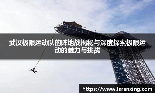 武汉极限运动队的阵地战揭秘与深度探索极限运动的魅力与挑战